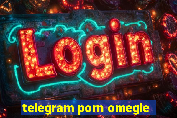 telegram porn omegle